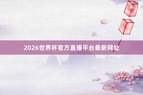 2026世界杯官方直播平台最新网址