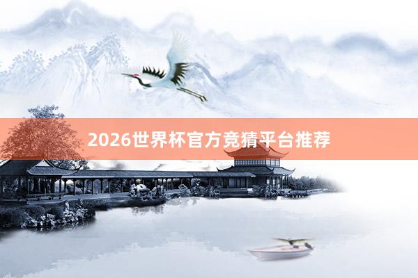 2026世界杯官方竞猜平台推荐