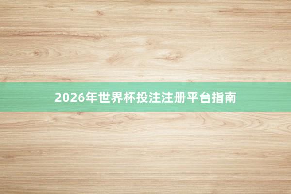 2026年世界杯投注注册平台指南