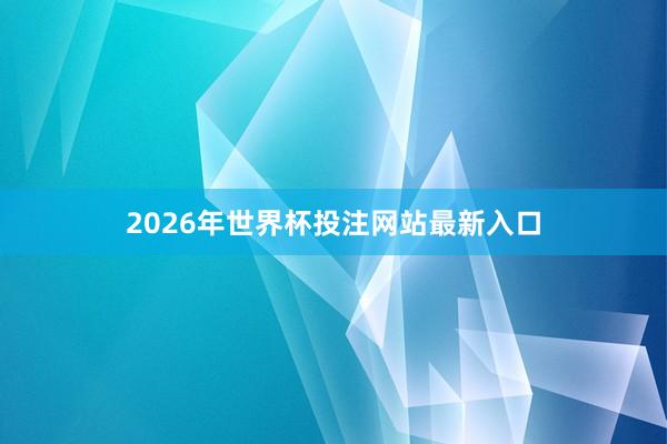 2026年世界杯投注网站最新入口