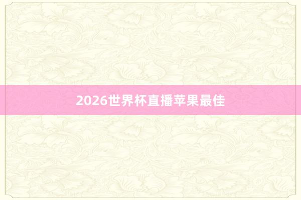 2026世界杯直播苹果最佳