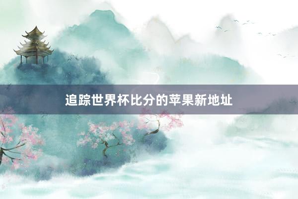 追踪世界杯比分的苹果新地址